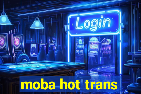 moba hot trans